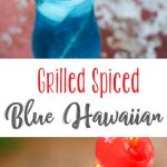 Grilled Spiced Blue Hawaiian Cocktail